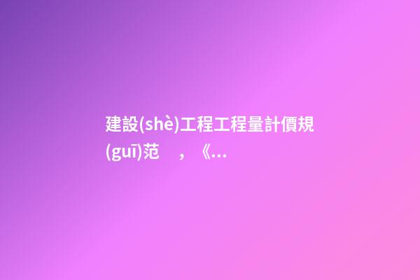 建設(shè)工程工程量計價規(guī)范，《建設(shè)工程工程量清單計價規(guī)范》解釋與答疑(三)-第1張-觀點-玄機(jī)派